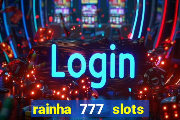 rainha 777 slots paga mesmo